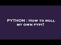 PYTHON : How to roll my own pypi?