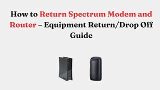 How to Return Spectrum Modem and Router – Equipment Return/Drop Off Guide