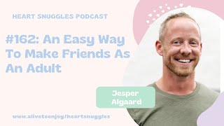 162: An Easy Way To Make Friends As An Adult w/ Jesper Algaard