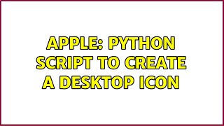Apple: python script to create a desktop icon (3 Solutions!!)