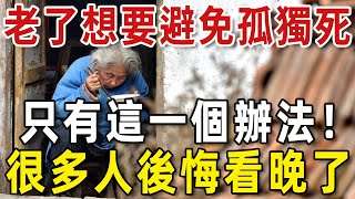 人過五十，想要避免孤獨死，只有這一個辦法！很多人後悔看晚了【老人社】