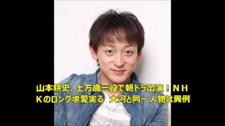 山本耕史、土方歳三役で朝ドラ出演！ＮＨＫのロング求愛実る　大河と同一人物は異例