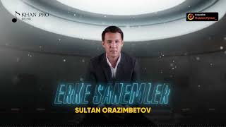 Sultan Orazimbetov - Erke sanemler | Султан Оразымбетов - Ерке сәнемлер