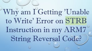 Why am I Getting 'Unable to Write' Error on STRB Instruction in my ARM7 String Reversal Code?