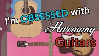 HARMONY GUITARS - Why I’m OBSESSED with VINTAGE Harmony Guitars - Should YOU be too?