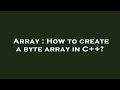 Array : How to create a byte array in C++?