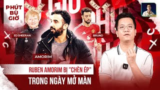 PHÚT BÙ GIỜ | NGHI VẤN: RUBEN AMORIM ĐÃ BỊ PREMIER LEAGUE “DẰN MẶT” TỪ TRẬN RA MẮT?