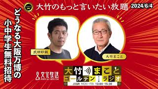 「どうなる大阪万博の小中学生無料招待」【武田砂鉄】2024年6月4日（火）大竹まこと　小島慶子　砂山圭大郎【大竹のもっと言いたい放題】【大竹まことゴールデンラジオ】