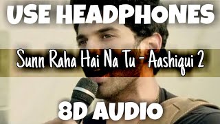Sunn Raha Hai Na Tu - Aashiqui 2 | Ankit Tiwari | 8D Audio - U Music Tuber 🎧