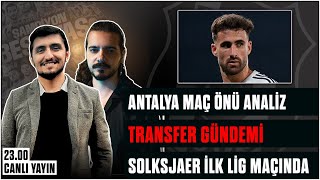 Antalya Maçı Ön Analiz | Transfer Gündemi | Solskjaer İlk Lig Maçında | #bjk #beşiktaş #karakartal