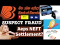 Bank Of Baroda AEPS Suspected fraud? NEFT Settlement Bnad Karo.work with reputed company and team.