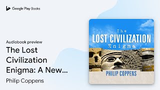 The Lost Civilization Enigma: A New Inquiry… by Philip Coppens · Audiobook preview