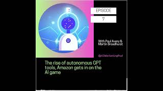 The rise of autonomous GPT tools, Amazon gets in on the AI game (S01 E07)