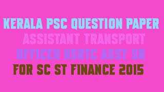 Kerala PSC Question Paper ASSISTANT TRANSPORT OFFICER KSRTC ASST SR FOR SC ST FINANCE 2015