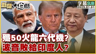 [SUB]殲50火龍六代機？波音敗給印度人？ 新聞大白話 20250101 (字幕版)