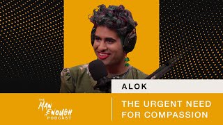 ALOK: The Urgent Need for Compassion | The Man Enough Podcast