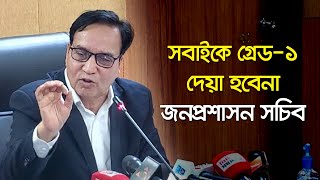 সবাইকে গ্রেড ওয়ান  দেয়া হবে না- জনপ্রশাসন সচিব