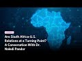 Are South Africa-U.S. Relations At A Turning Point? A Conversation With Naledi Pandor