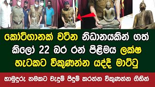 කෝටිගානක් වටින නිධානයකින් ගත් කිලෝ 22 බර රන් පිළිමය ලක්ෂ හැටකට විකුණන්න යද්දි මාට්ටු