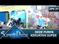 Dede Punya kekuatan Super  – Super Dede Eps 31 Part 1