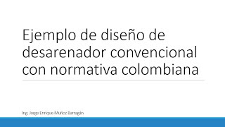 Ejemplo de diseño de desarenador convencional con normativa colombiana