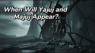 When Will Yajuj and Majuj (Gog and Magog) Appear? Signs of the End Times in Islam