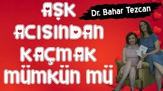 Dr. Bahar Tezcan anlatıyor: Aşk acısından kaçmak mümkün mü