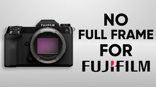 Why Fujifilm Doesn't Make Full Frame Cameras