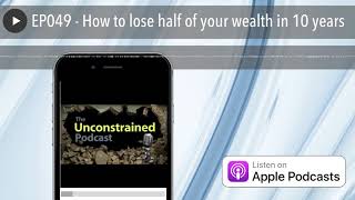 EP049 - How to lose half of your wealth in 10 years