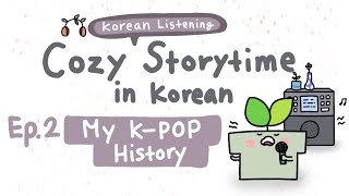 [한국어 팟캐스트 초급] 나의 K-POP 역사 | 한국어로 즐기는 아늑한 스토리타임 Ep.2