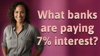 What banks are paying 7% interest?