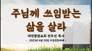 [대전광염교회_20230430] 주님께 쓰임받는 삶을 살라