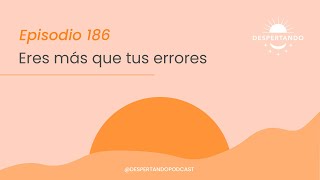 ERES MÁS Que Tus Errores - Día 186 | Despertando Podcast