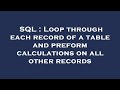 SQL : Loop through each record of a table and preform calculations on all other records
