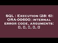 SQL : Execution (28: 6): ORA-00600: internal error code, arguments: [], [], [], [], []