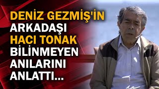 Deniz Gezmiş'in arkadaşı Hacı Tonak bilinmeyen anılarını anlattı...