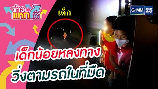 เด็กน้อยหลงทางวิ่งตามรถในที่มืด |ข่าวแหกโค้ง |GMM25