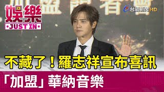 不藏了！羅志祥宣布喜訊 「加盟」華納音樂【娛樂快訊】