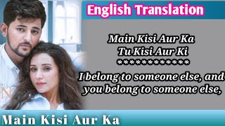 Main Kisi Aur Ka Song Lyrics English Translation  | Darshan Raval | Heli Daruwala