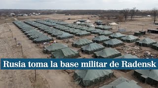 Rusia captura la base militar ucraniana de Radensk