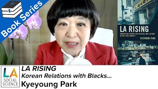 LA Rising: Korean Relations with Blacks and Latinos After Civil Unrest - w Author Kyeyoung Park