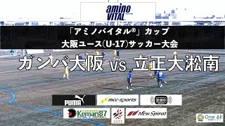 ガンバ大阪VS立正大淞南【「アミノバイタル®︎」カップ大阪ユース（U-17)サッカー大会】