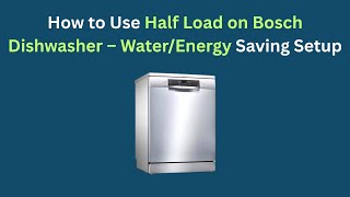 How to Use Half Load on Bosch Dishwasher – Water/Energy Saving Setup