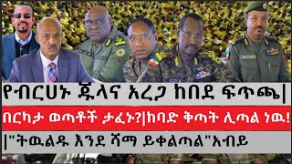 ሰበር ዜና- የብርሀኑ ጁላና አረጋ ከበደ ፍጥጫ|በርካታ ወጣቶች ታፈኑ?|ከባድ ቅጣት ሊጣል ነዉ!