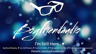 I'm Still Here.. [Boyfriend Roleplay][Comfort][Feelings of Low Self-Esteem][Hugs \u0026 Kisses] ASMR