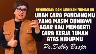 UBAH CARA PANDANGMU YANG MASIH DUNIAWI AGAR KAU PAHAM CARA KERJA TUHAN | PDT. DEBBY BASJIR