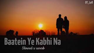 Baatein Ye Kabhi Na [Slowed + Reverb] - Arijit Singh || Khamoshiyan || Lofi Songs || DT_Lofi #dtlofi