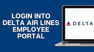 How To Login Into The Delta Air Lines Employee Portal