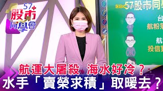 航運大屠殺 海水好冷？ 水手「賣榮求積」取暖去？《57股市同學會》王建文 翁士峻 鄭偉群 20210714