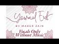 Yawmul Eid Vocals Only Without Music By Maher Zain Without Music Eid Ul Fitr Mubarak